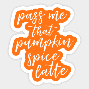 Pass Me That Pumpkin Spice Latte Sticker